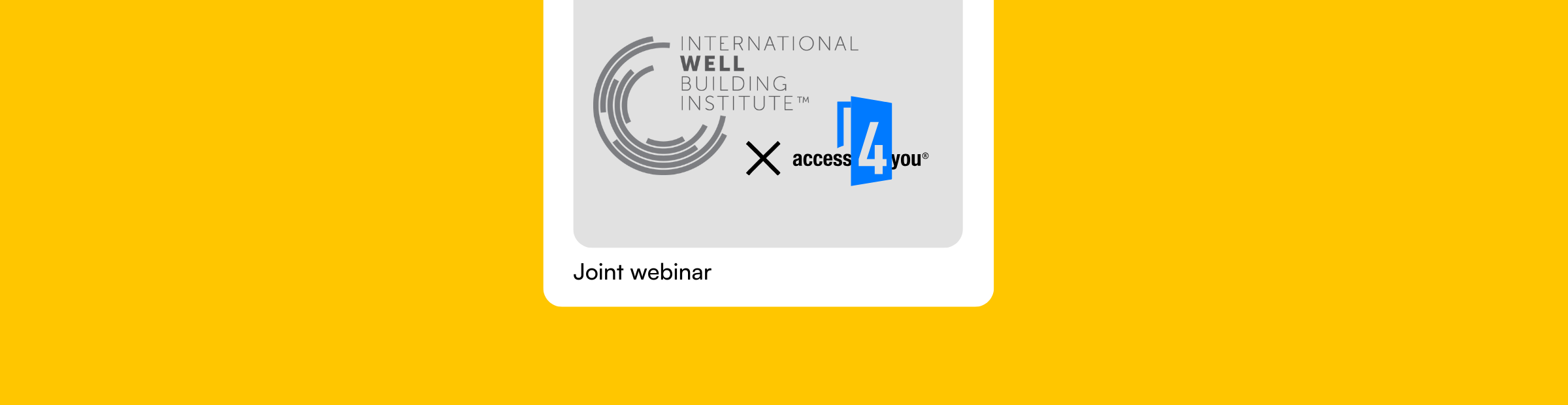 Visual announcing a joint webinar between the International WELL Building Institute and Access4you, featuring both logos on a light grey background with the label “Joint webinar” below, set against a yellow backdrop.