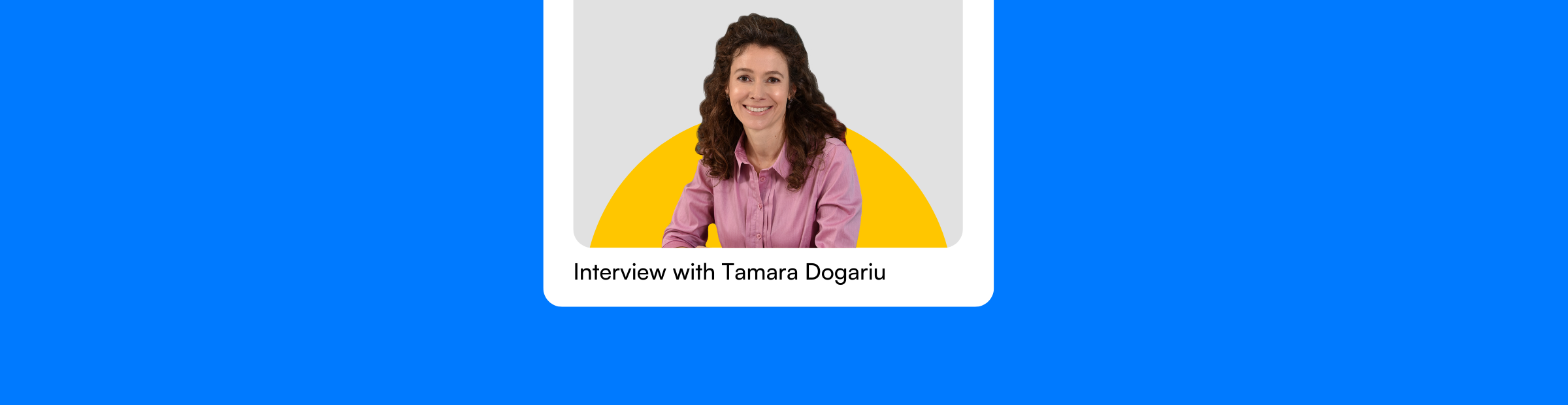 Portrait of Tamara Dogariu smiling in a pink shirt, featured in a card-style graphic labeled “Interview with Tamara Dogariu” on a bright blue background.